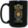 Never Underestimate A Teacher Born As Cancer
